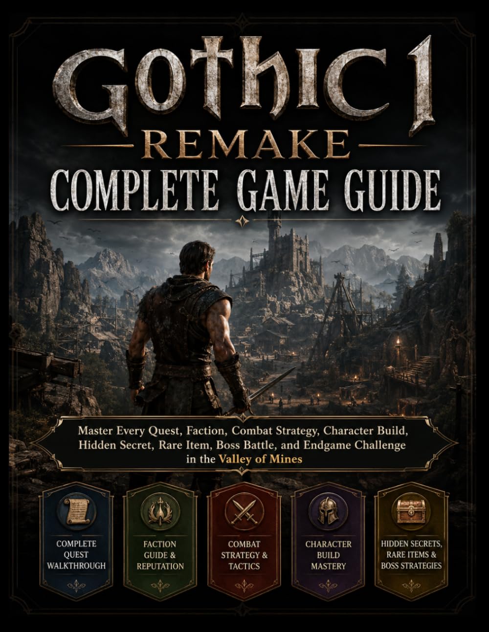GOTHIC 1 REMAKE COMPLETE GAME GUIDE: Master Every Quest, Faction, Combat Strategy, Character Build, Hidden Secret, Rare Item, Boss Battle, and Endgame Challenge in the Valley of Mines