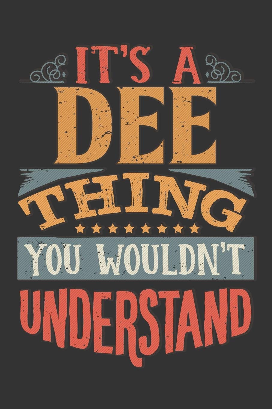 Its A Dee Thing You Wouldnt Understand: Dee Diary Planner Notebook Journal 6x9 Personalized Customized Gift For Someones Surname Or First Name is Dee