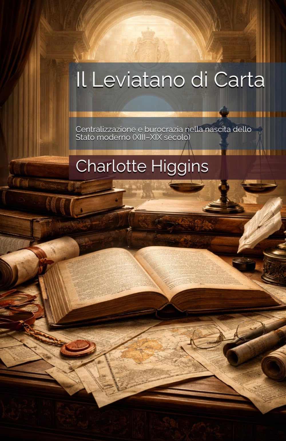 Il Leviatano di Carta: Centralizzazione e burocrazia nella nascita dello Stato moderno (XIII–XIX secolo)
