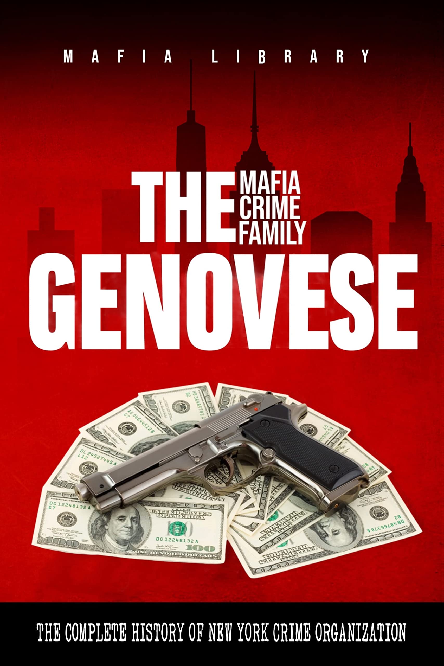 The Genovese Mafia Crime Family: A Complete and Fascinating History of New York Criminal Organization (Five Families) (The Five Families)