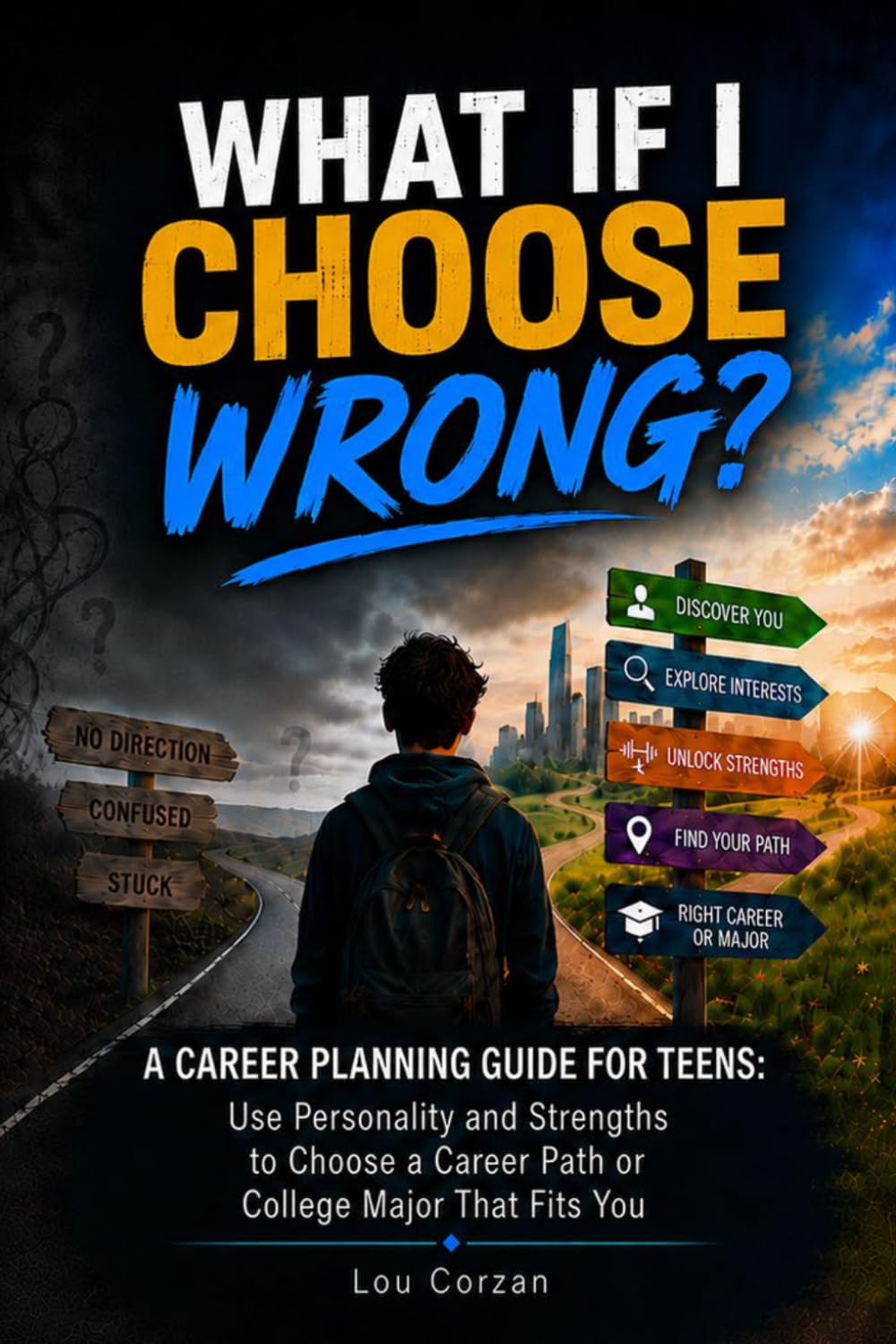 WHAT IF I CHOOSE WRONG?: A Career Planning Guide for Teens: Helping Teens Choose Careers and College Majors with Confidence