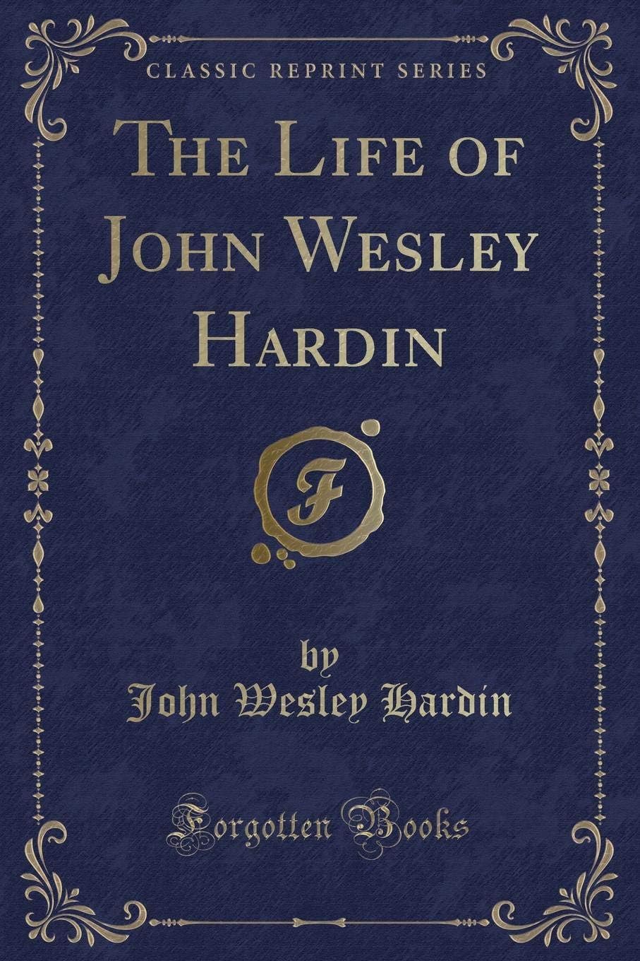 The Life of John Wesley Hardin (Classic Reprint)