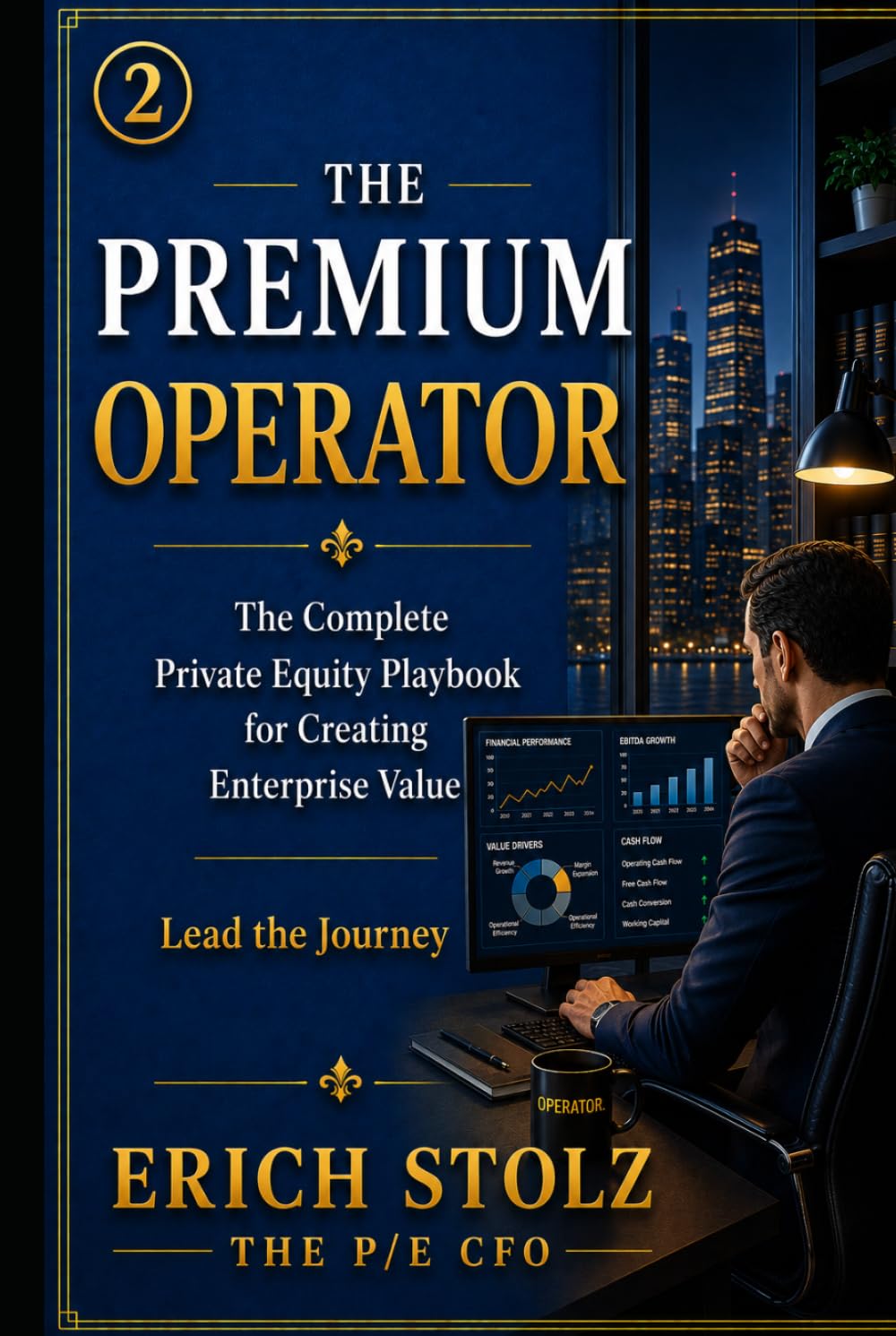 THE PREMIUM OPERATOR: The Complete Private Equity Playbook for Creating Enterprise Value - Lead the Journey (THE PREMIUM ENTERPRISE VALUE SYSTEM)