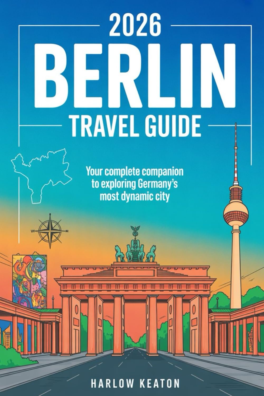 2026 Berlin Travel Guide: Your Complete Companion to Exploring Germany's Most Dynamic City