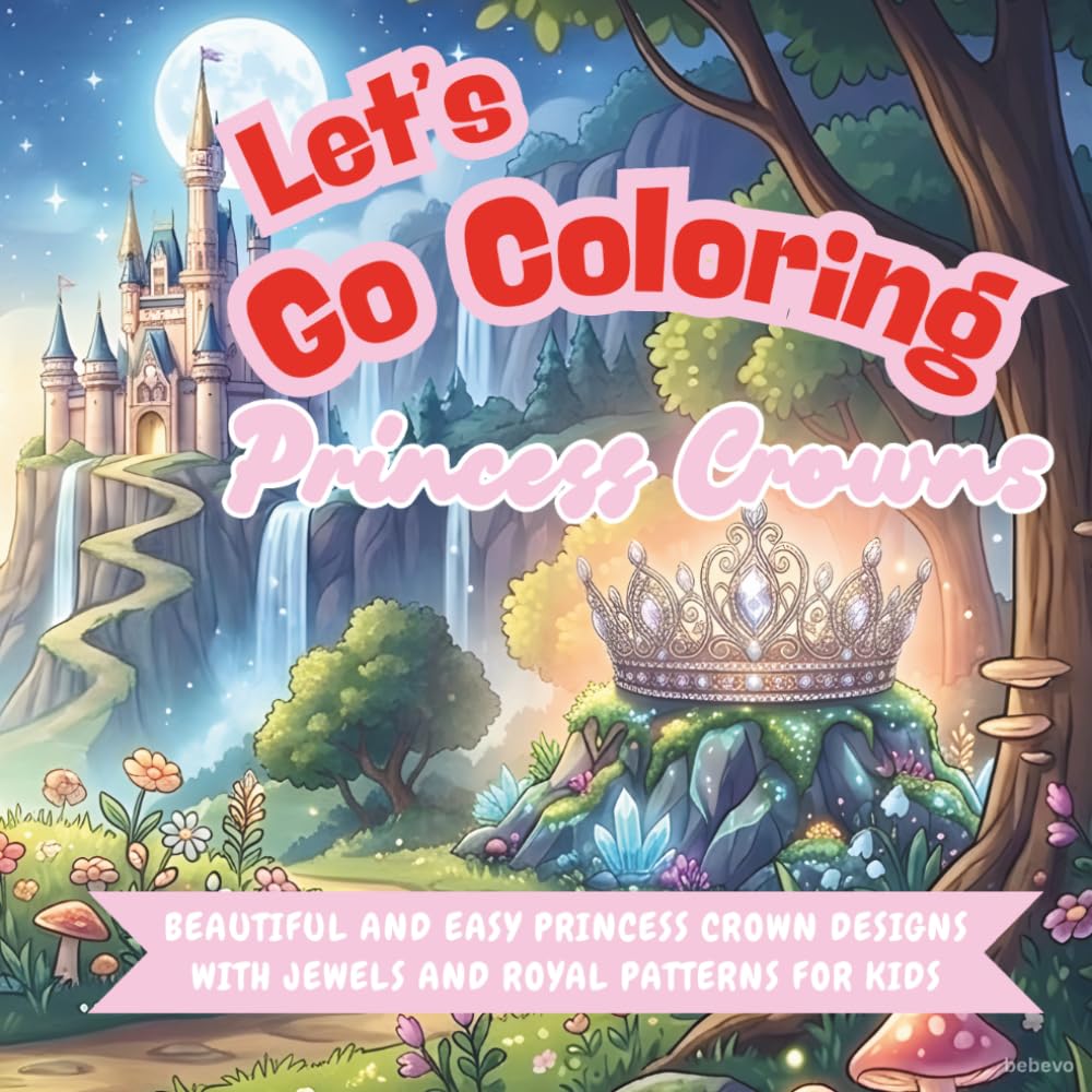 Let’s Go Coloring Princess Crowns: Beautiful and Easy Princess Crown Designs with Jewels and Royal Patterns for Kids
