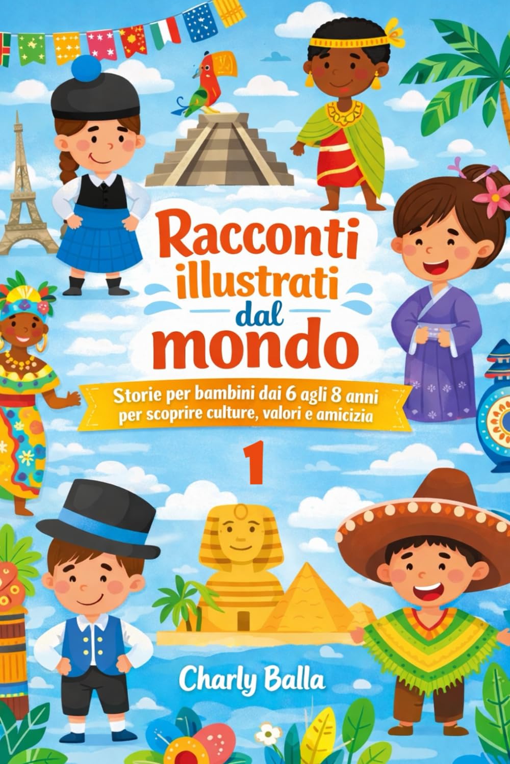 Racconti illustrati dal mondo 1: Storie per bambini dai 6 agli 8 anni per scoprire culture, valori e amicizia