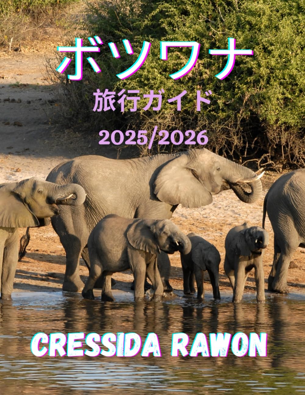 ボツワナ旅行ガイド 2025/2026: オカバンゴ・デルタ、チョベ、カラハリ砂漠を探検しよう ― 究極のボツワナサファリ＆トラベルガイド 2025/2026