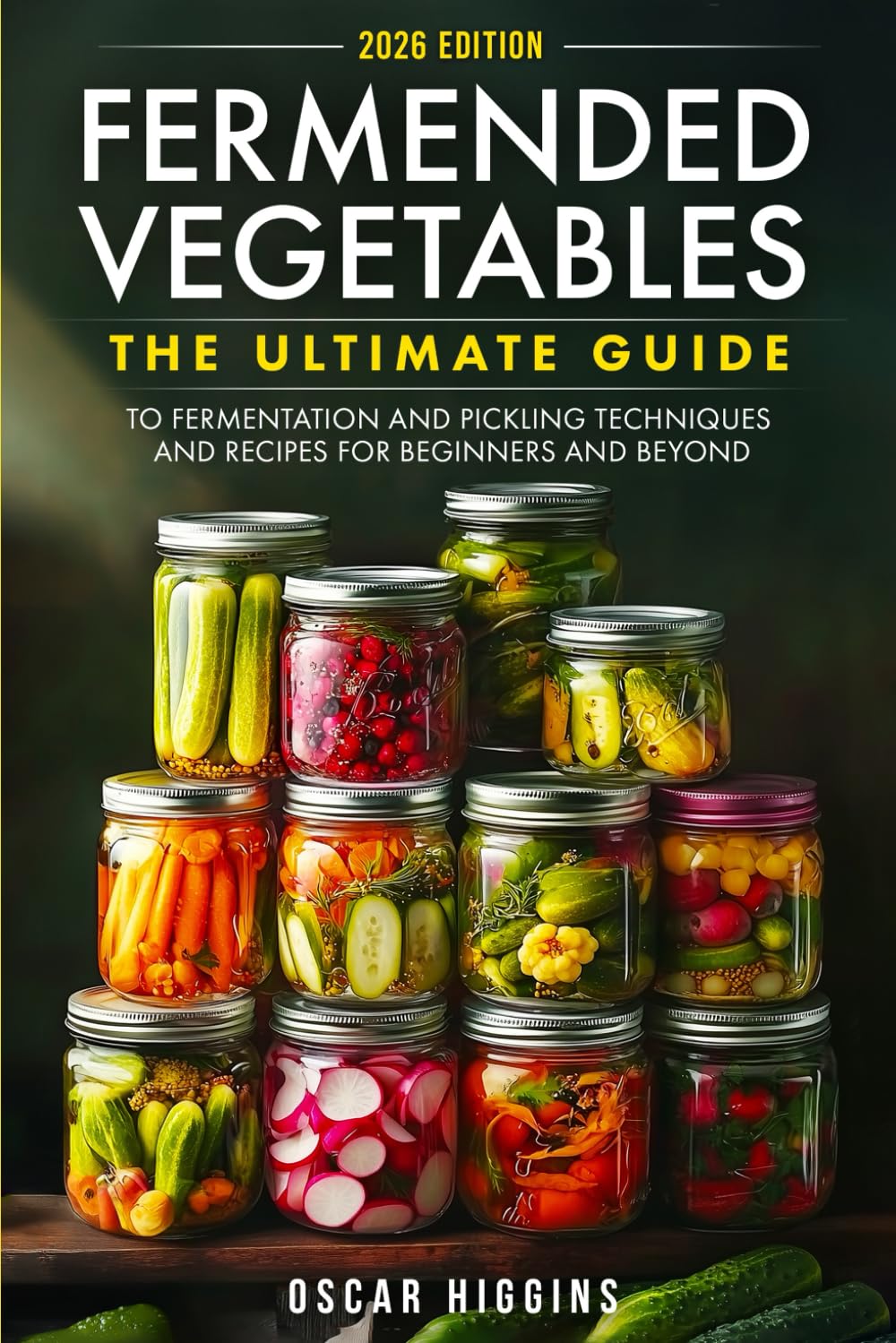 Fermented Vegetables: The Ultimate Guide to Fermentation and Pickling Techniques and Recipes for Beginners and Beyond (Cookbook for Beginners and Beyond)