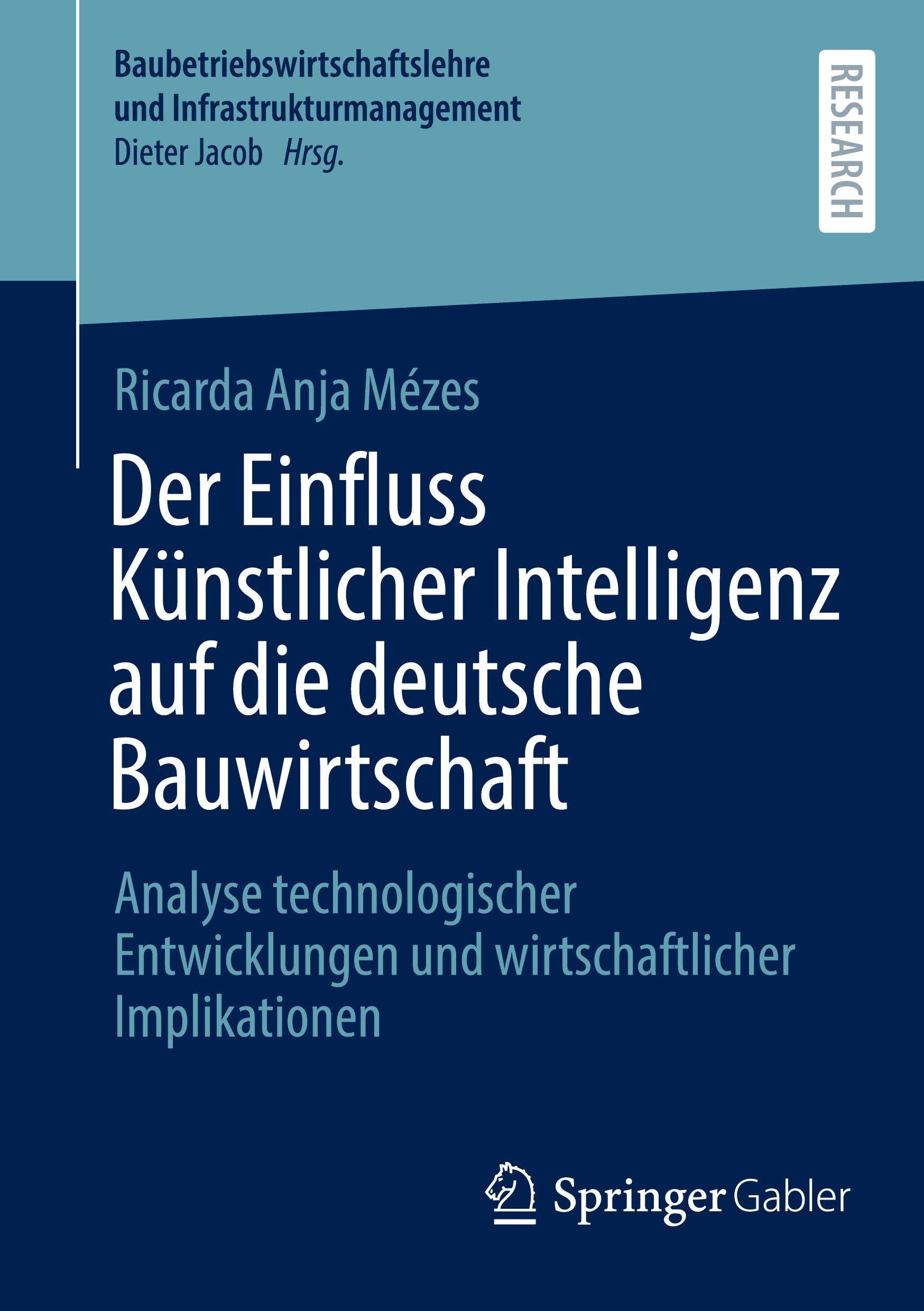 Der Einfluss Künstlicher Intelligenz auf die deutsche Bauwirtschaft: Analyse technologischer Entwicklungen und wirtschaftlicher Implikationen (Baubetriebswirtschaftslehre und Infrastrukturmanagement)