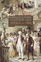 The Ideological Origins of American Federalism