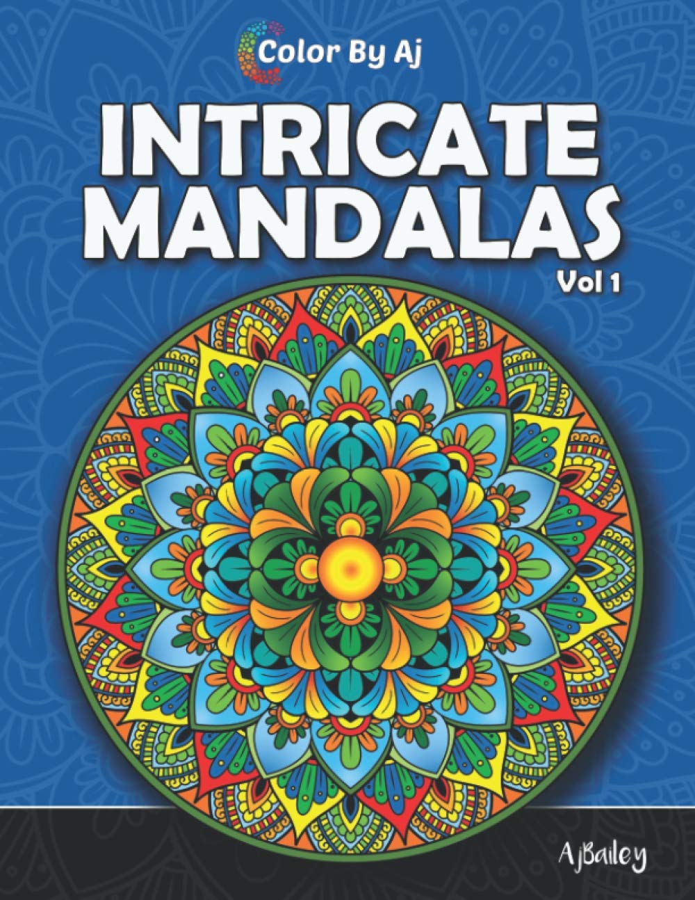 Intricate Mandalas: Volume One - 50 Detailed Mandalas for Relaxation and Stress Relief (Intricate Coloring Books for Adults)