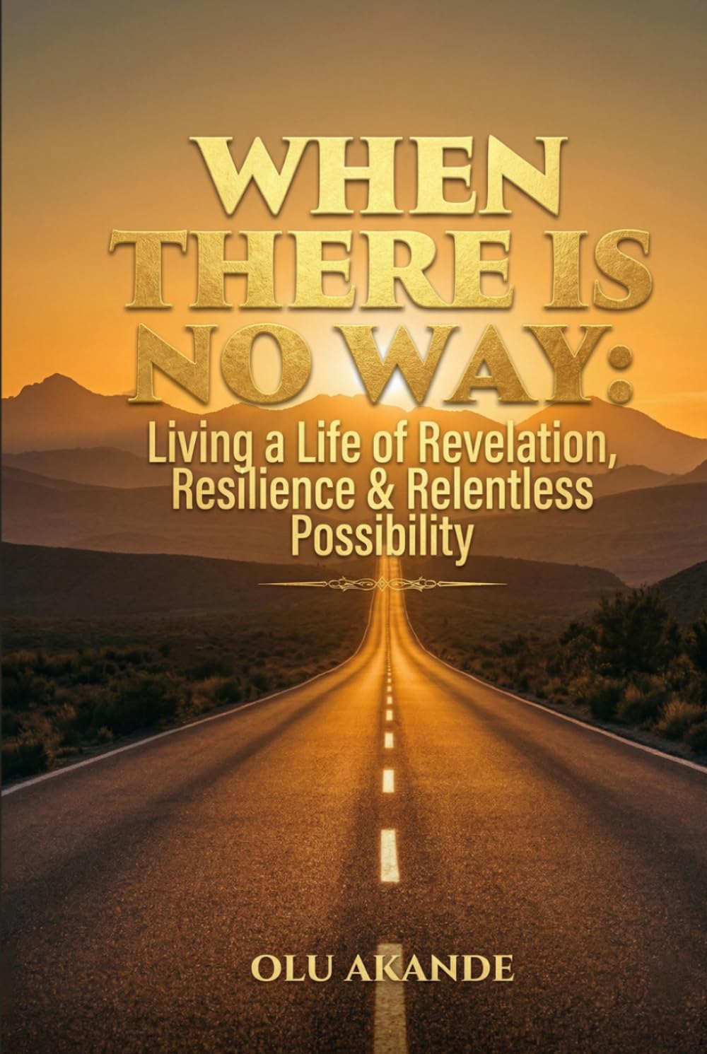 WHEN THERE IS NO WAY: Living a Life of Revelation, Resilience & Relentless Possibility