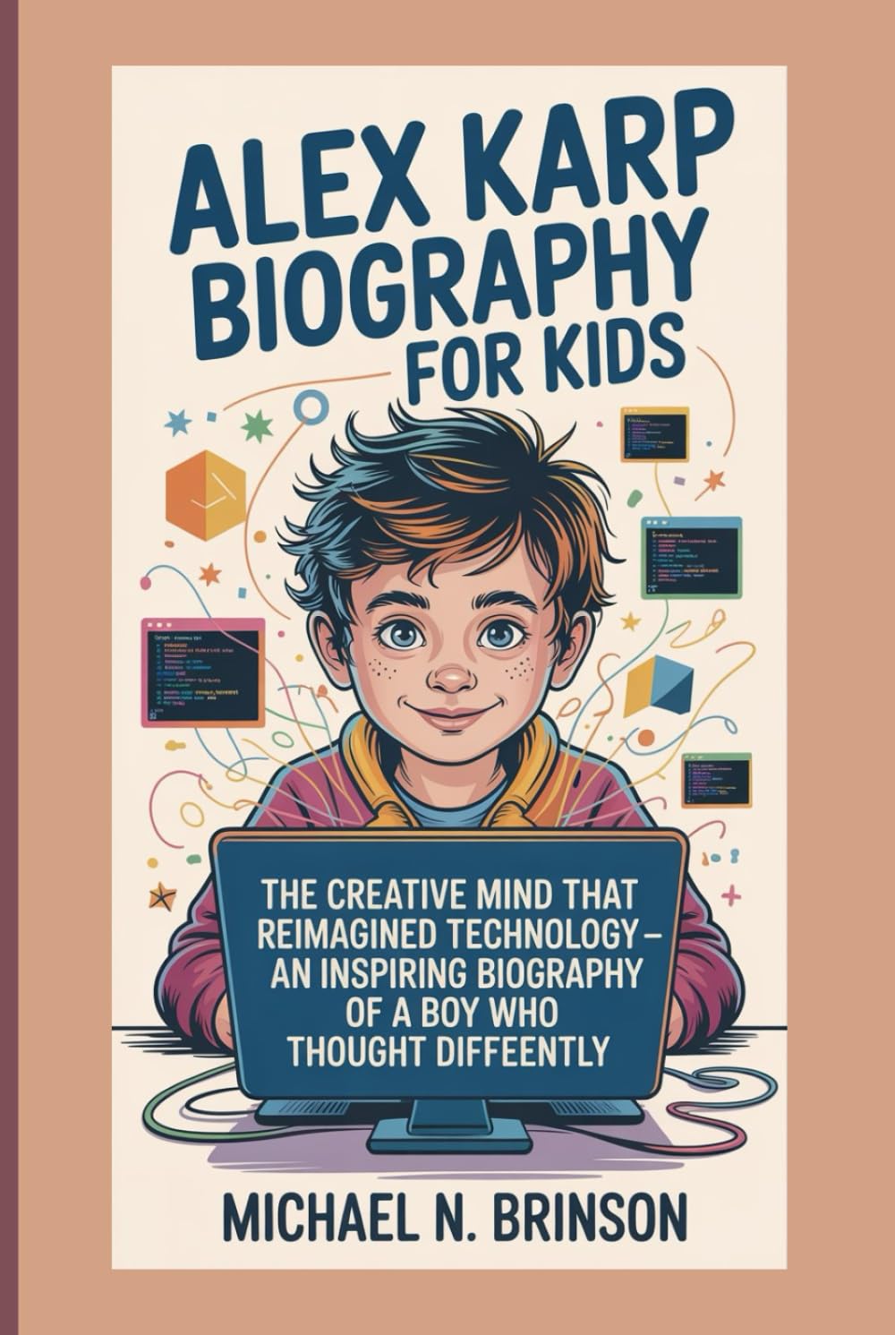 ALEX KARP BIOGRAPHY FOR KIDS:: The Creative Mind That Reimagined Technology — An Inspiring Biography Of A Boy Who Thought Differently