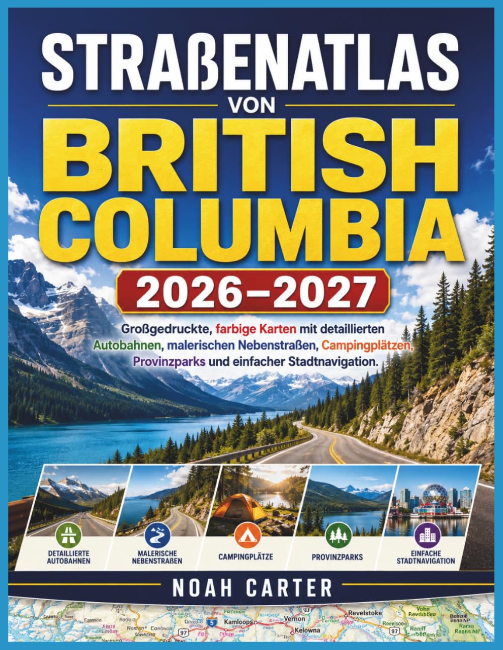 Straßenatlas von British Columbia 2026–2027: Großgedruckte, farbige Karten mit detaillierten Autobahnen, malerischen Nebenstraßen, Campingplätzen, ... einfacher Stadtnavigation (Road Trip Ready)