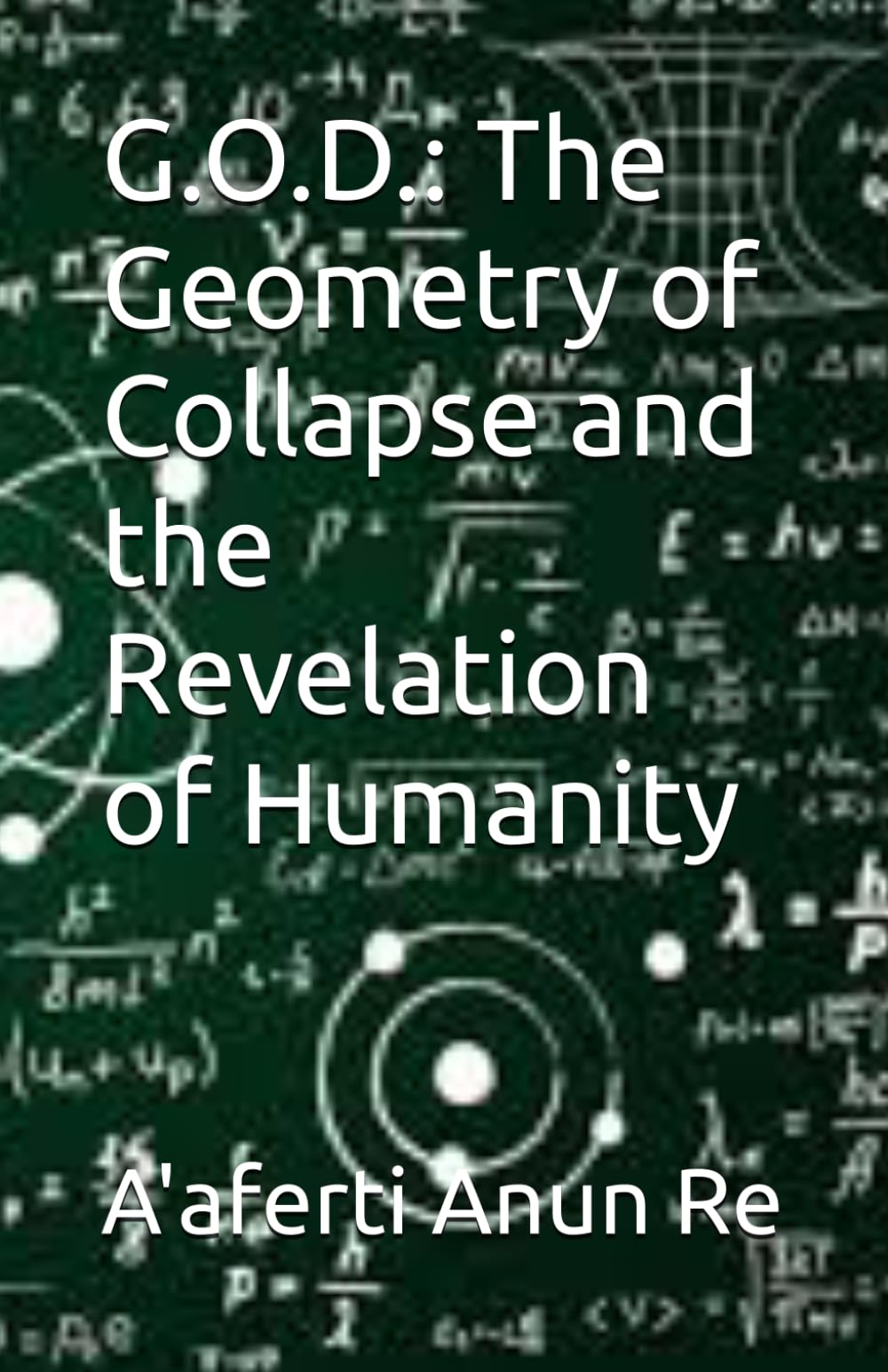 G.O.D.: The Geometry of Collapse and the Revelation of Humanity (The Geometric Ontological Dynamics Series)