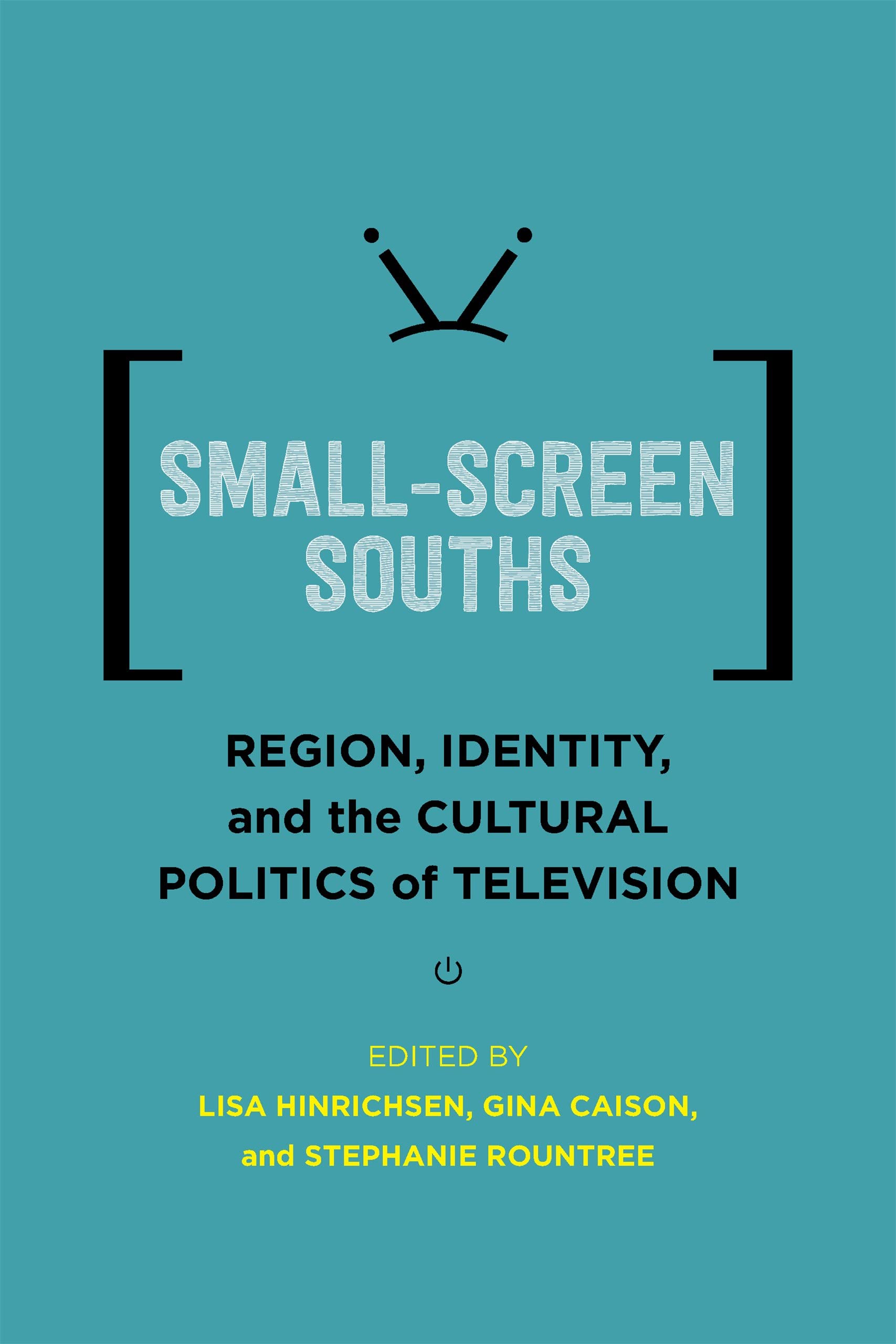 Small-Screen Souths: Region, Identity, and the Cultural Politics of Television (Southern Literary Studies)