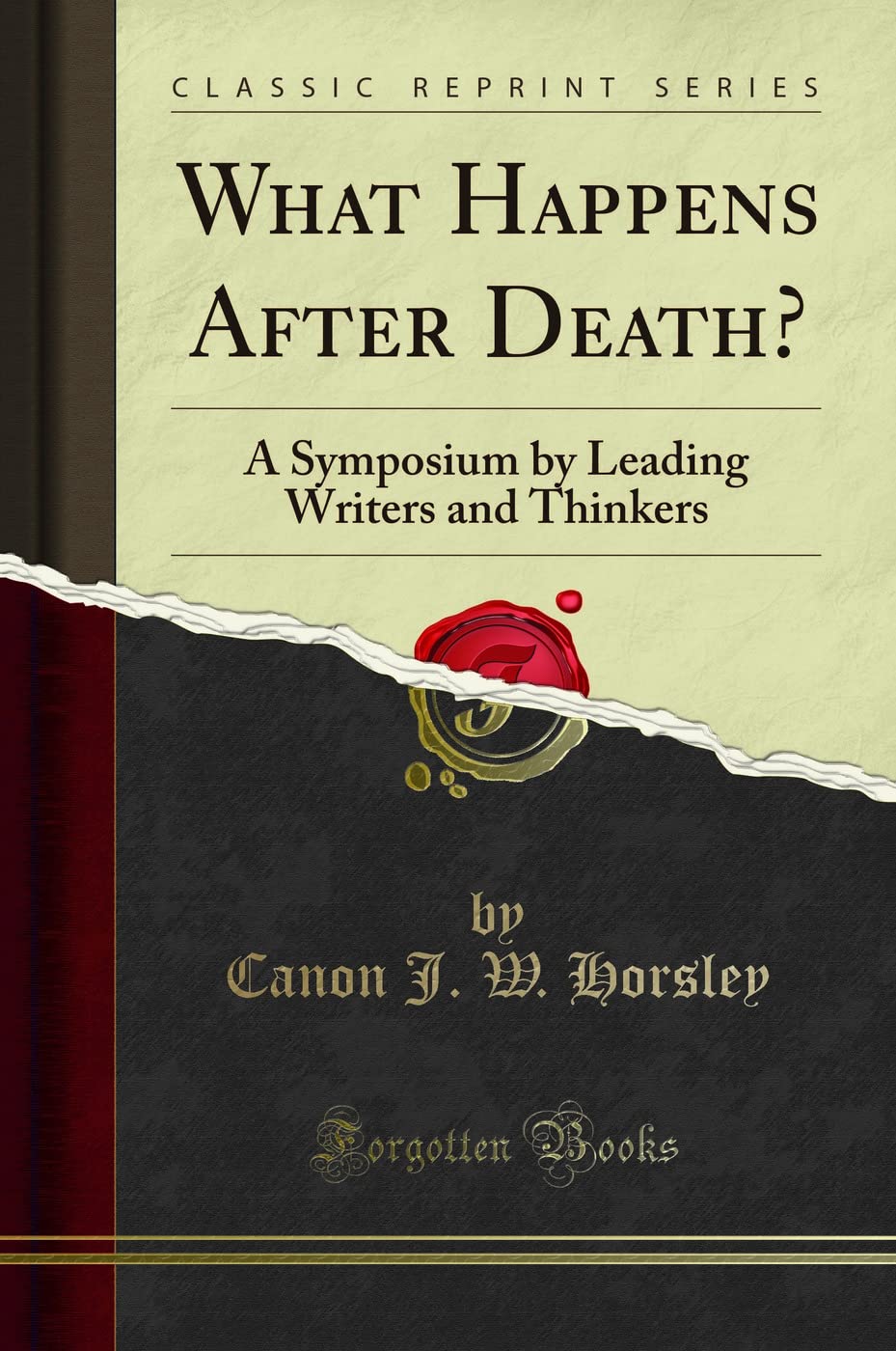What Happens After Death? (Classic Reprint): A Symposium by Leading Writers and Thinkers: A Symposium by Leading Writers and Thinkers (Classic Reprint)