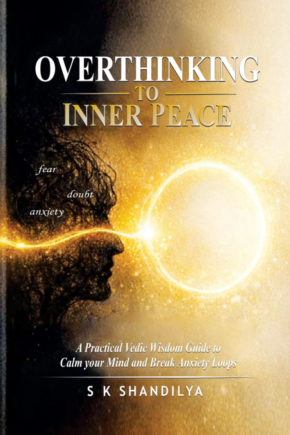 OVERTHINKING To INNER PEACE: A Practical Vedic Wisdom Guide to Calm Your Mind, Break Anxiety Loops, and Reclaim Mental Clarity