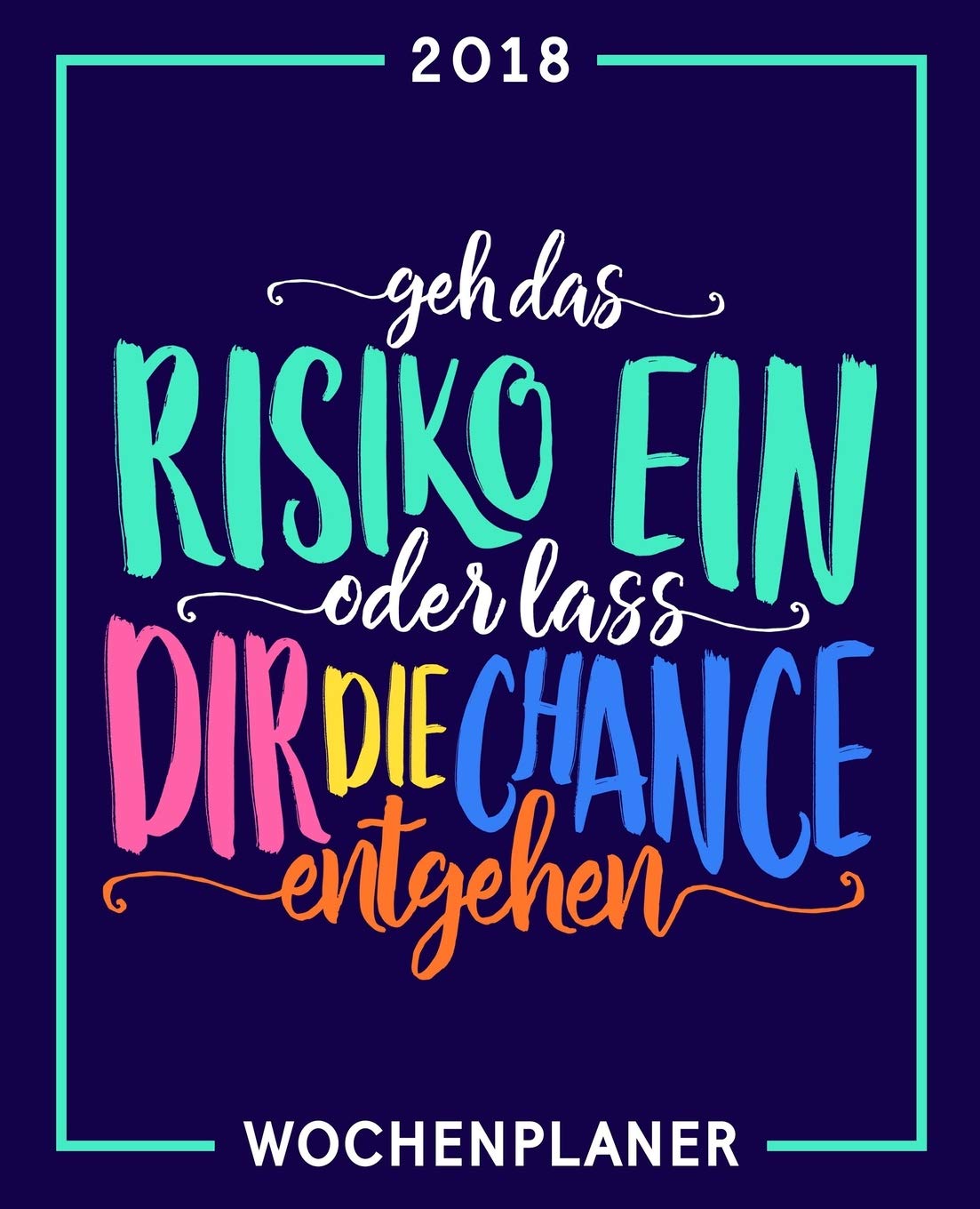 Geh das Risiko ein oder lass dir die Chance entgehen: Wochenplaner 2018 : 19 x 23 cm 160g/m² : Wochenkalender, Planer & Terminplaner Paperback – 22 Jan. 2018