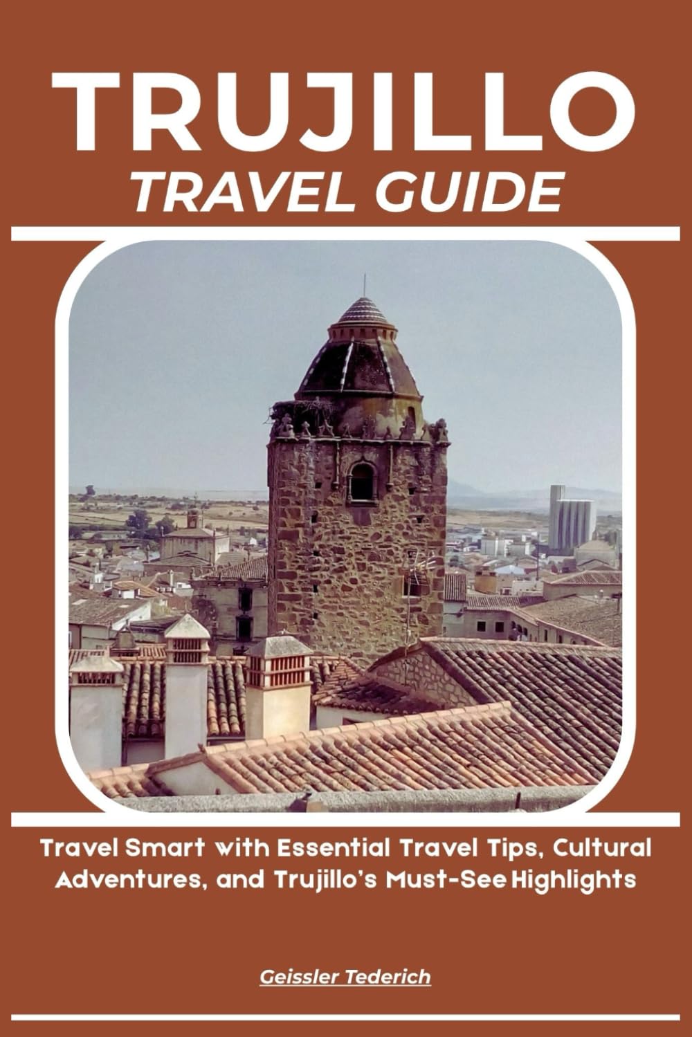 TRUJILLO TRAVEL GUIDE: Travel Smart with Essential Travel Tips, Cultural Adventures, and Trujillo’s Must-See Highlights