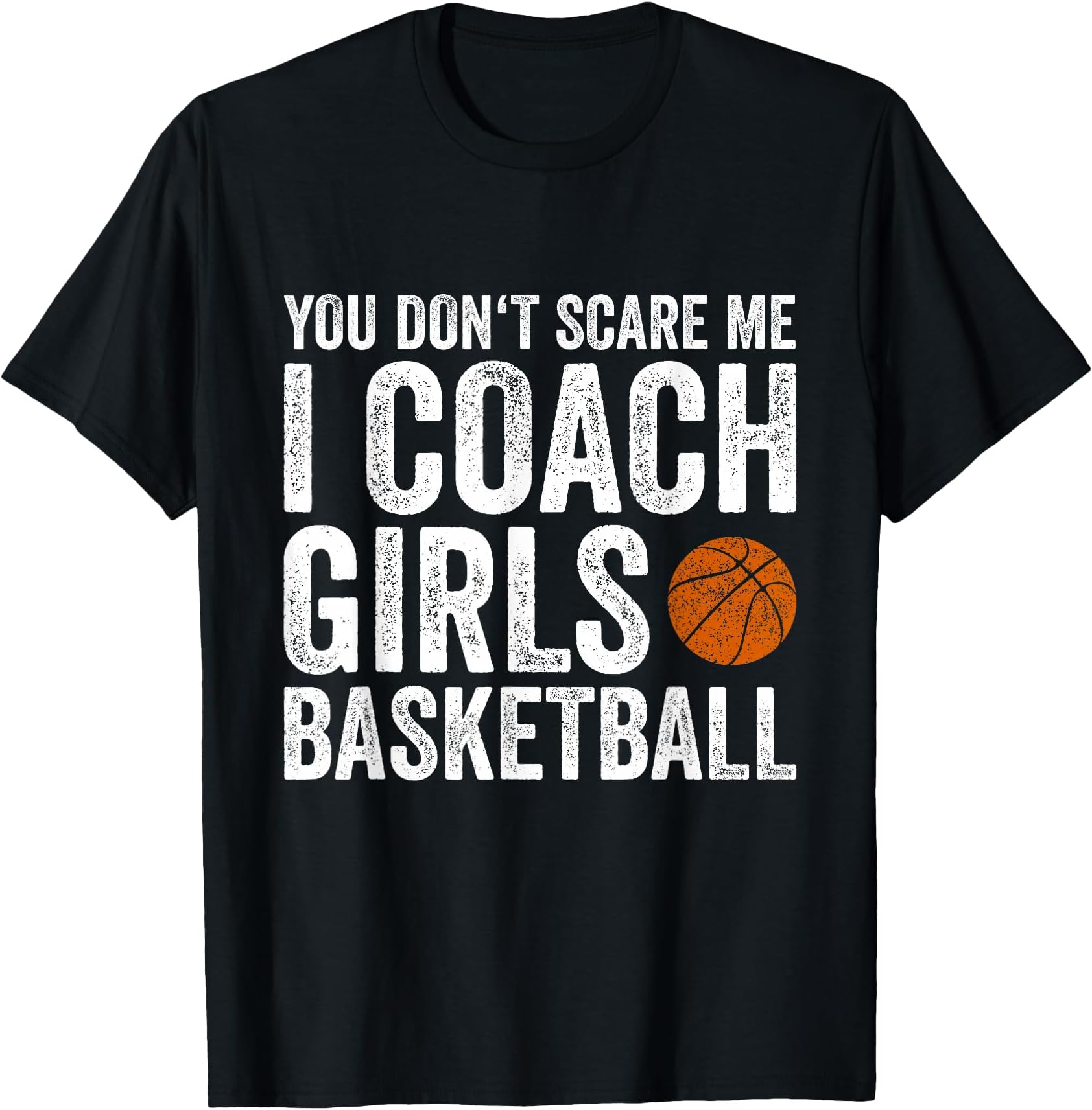 You Don't Scare Me I Coach Girls Basketball Coaches Gifts T-Shirt