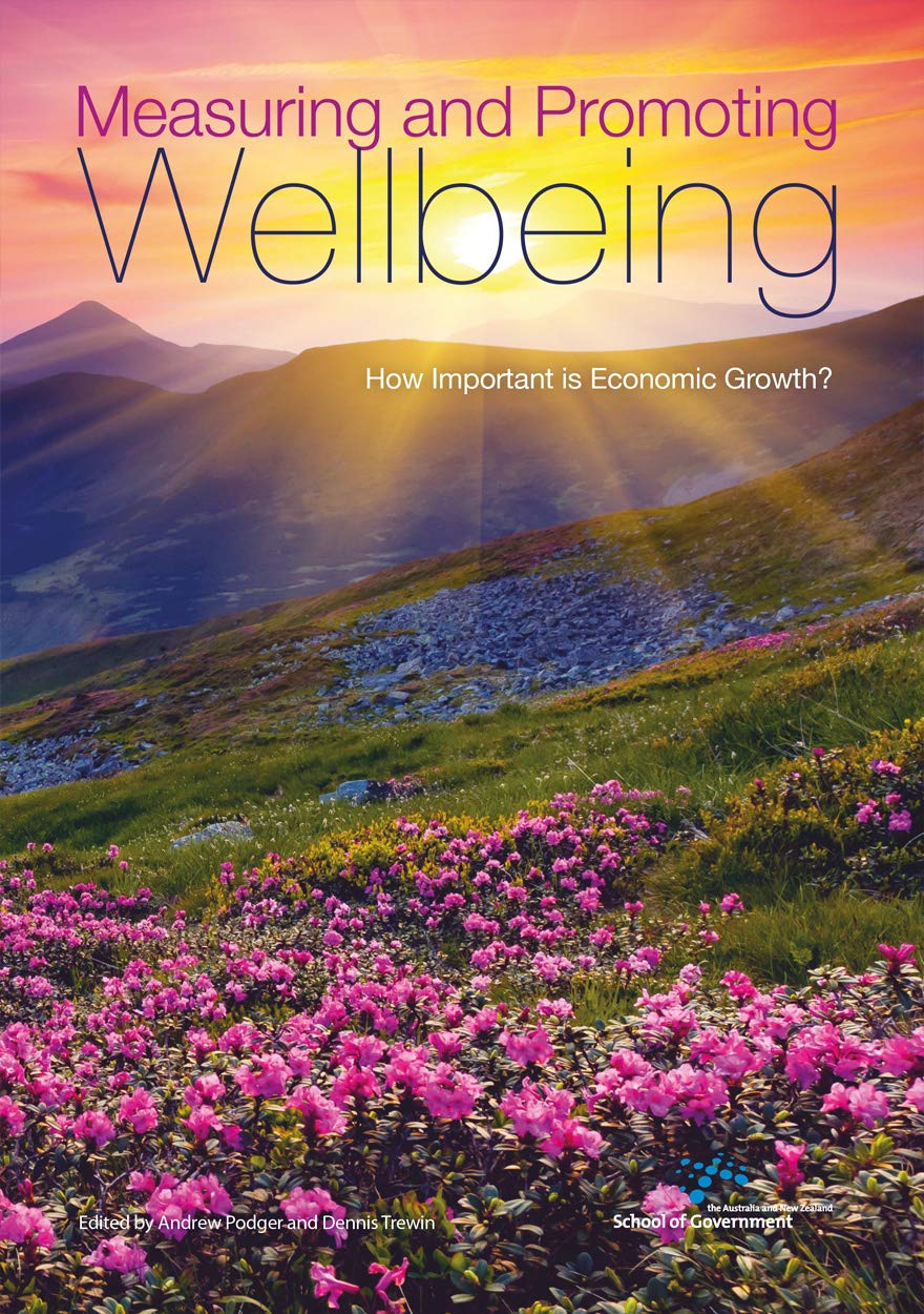 Measuring and Promoting Wellbeing: How Important is Economic Growth? (Australia and New Zealand School of Government (ANZSOG))