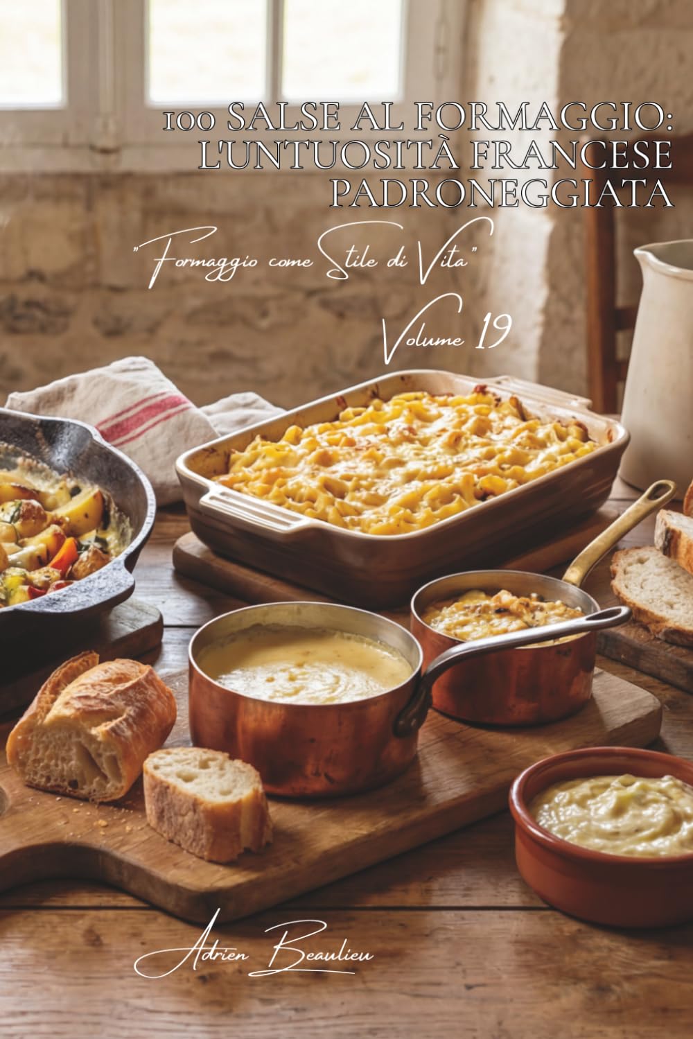 100 salse al formaggio: l'untuosità francese padroneggiata (Serie Formaggio - Sottoserie "Formaggio come Stile di Vita" (5 volumi))