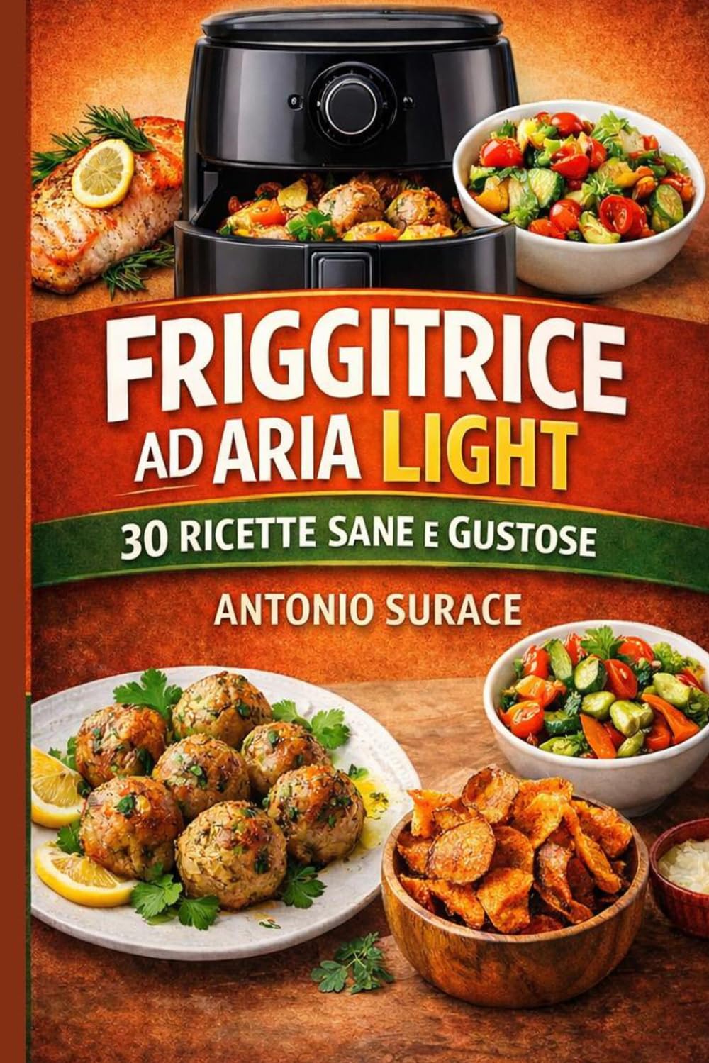 Friggitrice ad aria light: 30 ricette sane e gustose
