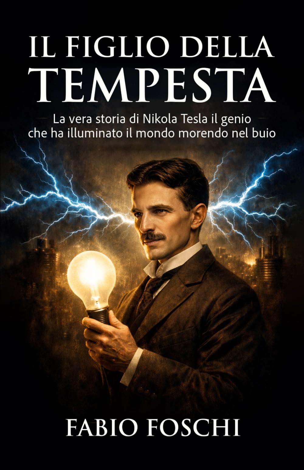 Il figlio della tempesta: La vera storia di Nikola Tesla il genio che ha illuminato il mondo morendo nel buio