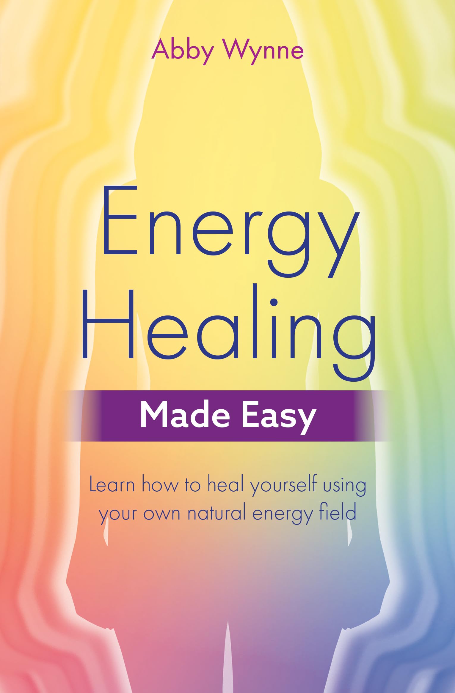 Energy Healing Made Easy: Unlock Your Potential as a Healer: Learn how to heal yourself using your own natural energy field (Made Easy series)