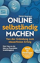 Online selbstständig machen: Von der Gründung zum steuerfreien Erfolg: Dein Weg von der Idee zur finanziellen Unabhängigkeit | Ideal für Einsteiger | Inkl. Firmenstruktur, Abmeldung & Banking