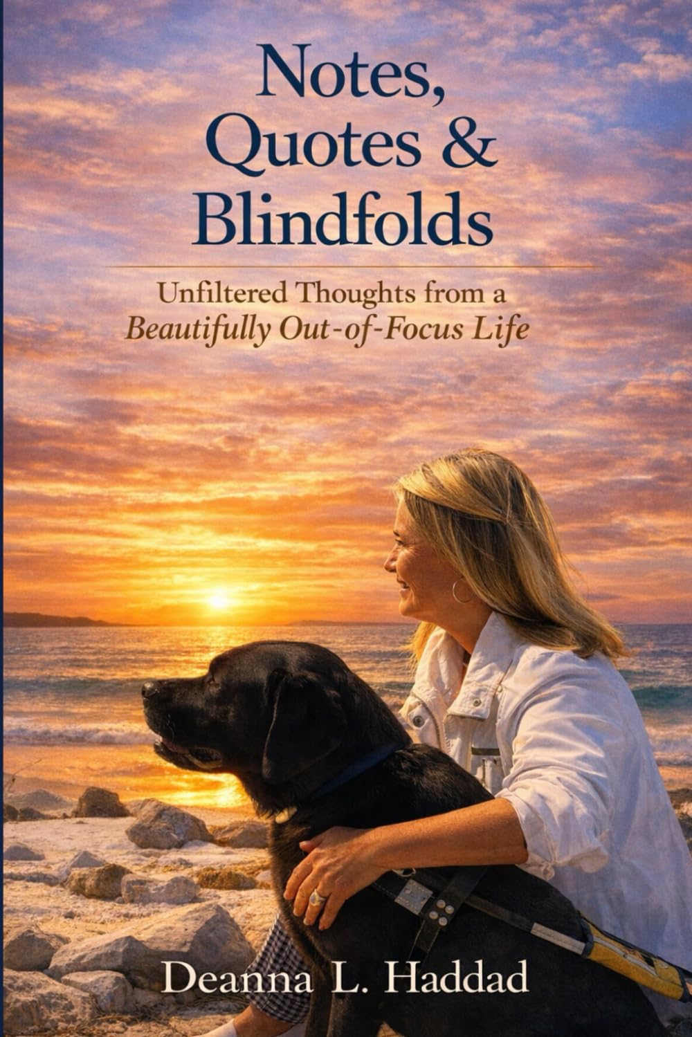 Notes, Quotes, & Blindfolds: Unfiltered Thoughts from a Beautifully Out of Focus Life