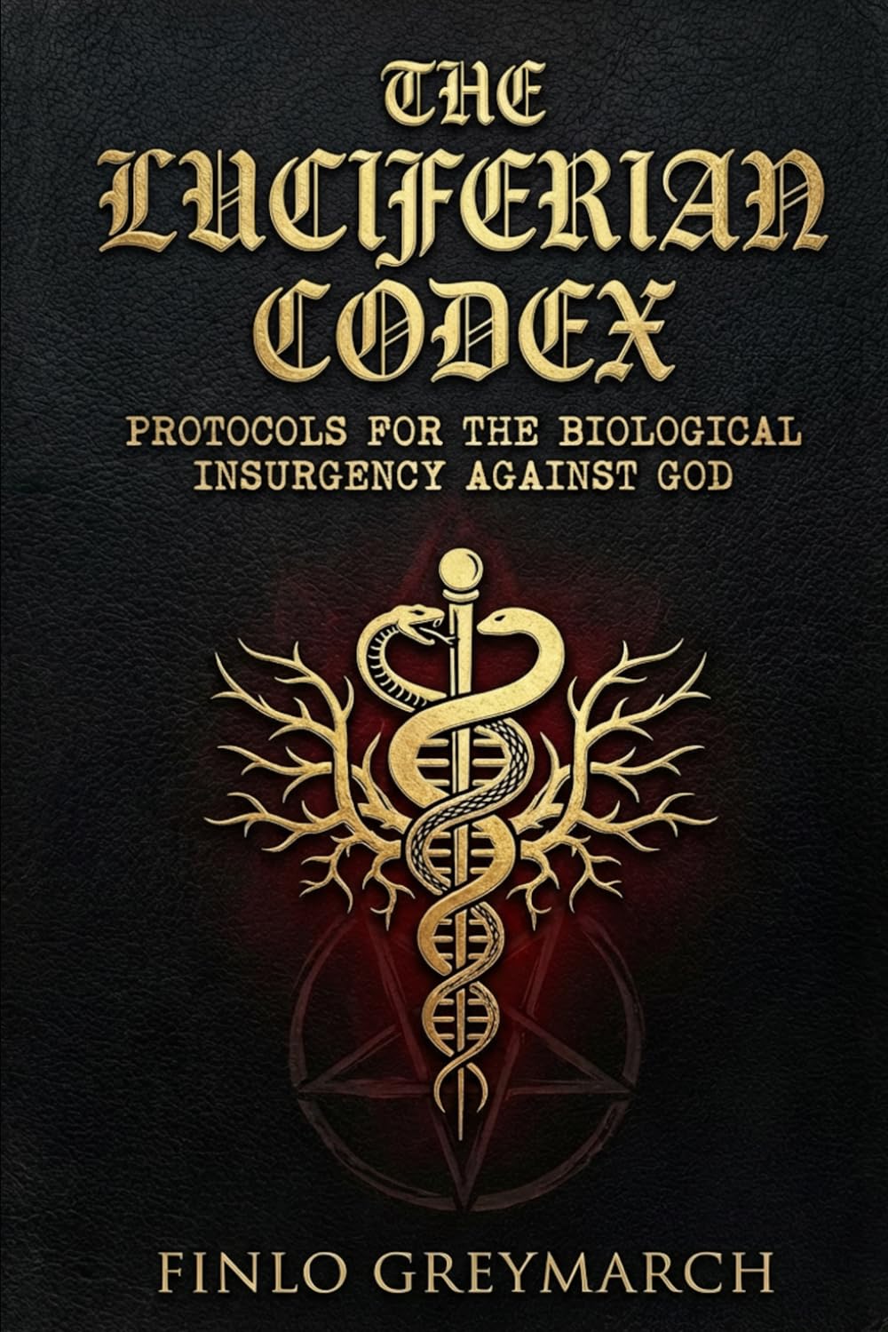 The Luciferian Codex: Protocols for the Biological Insurgency Against God (Finlo Greymarch)