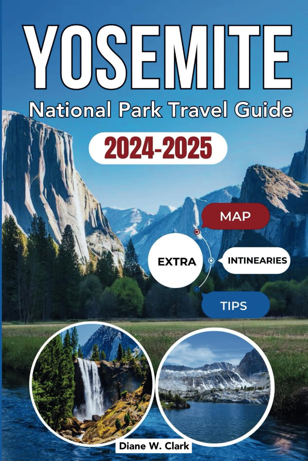 Yosemite National Park Travel Guide 2024-2025: Explore America’s Natural Treasure, Iconic Landscapes, Hidden Trails, Outdoor Adventures and Unforgettable Experiences (AMAZING NATIONAL PARKS LIST)