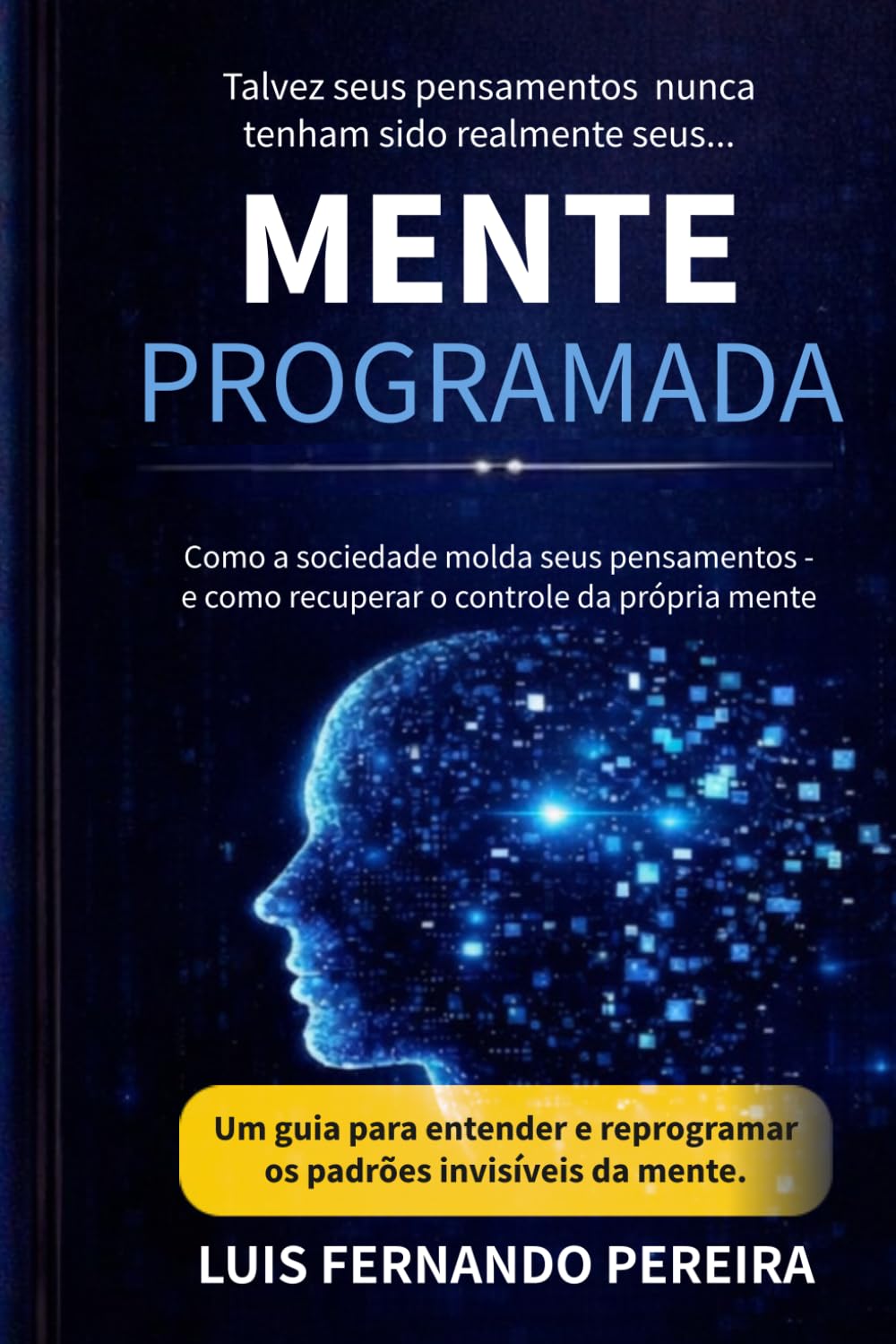 Mente Programada: Como a sociedade molda seus pensamentos — e como recuperar o controle da própria mente.