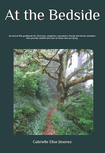 At the Bedside: An end-of-life guidebook for clinicians, caregivers, volunteers, friends and family members who provide comfort and care to those who are dying.
