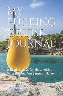 My Fucking Cruise Journal: A Blank Journal for those with a Sarcastic and Fun Sense of Humor