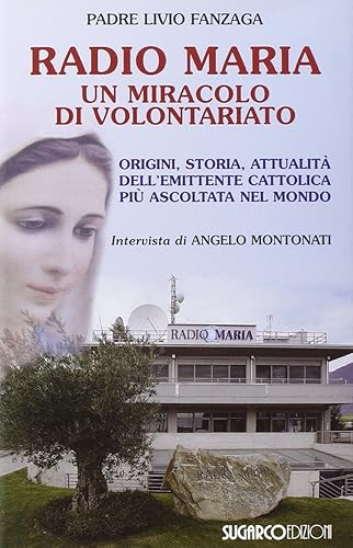 Radio Maria un miracolo di volontariato. Origini, storia e attualità dell'emittente cattolica più ascoltata nel mondo