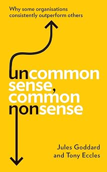 Uncommon Sense, Common Nonsense: Why some organisations consistently outperform others Main Edition Uncommon Sense, Common Nonsense: Why some organisations consistently outperform others Main Edition book cover
