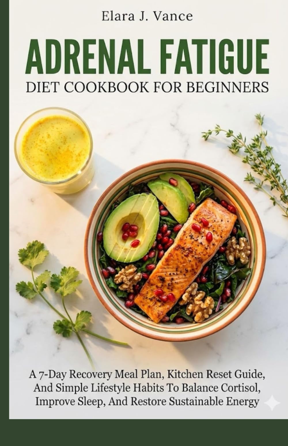 ADRENAL FATIGUE DIET COOKBOOK FOR BEGINNERS: A 7-Day Recovery Meal Plan, Kitchen Reset Guide, And Simple Lifestyle Habits To Balance Cortisol, Improve Sleep, And Restore Sustainable Energy