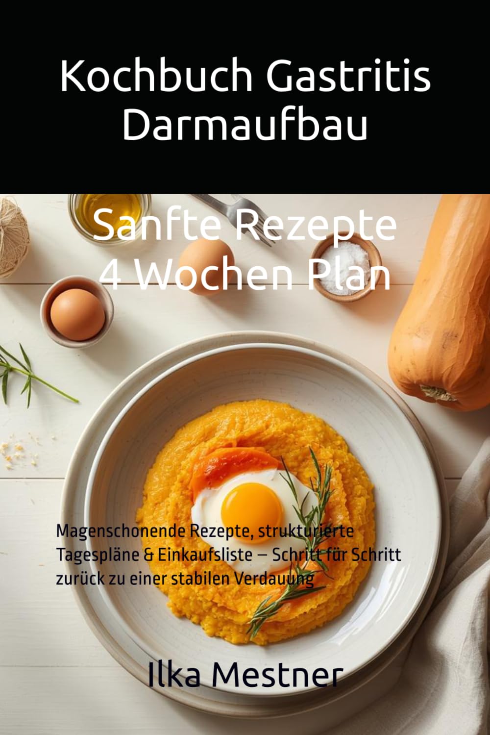 Kochbuch Darmaufbau nach Gastritis – 4 Wochen sanft essen für eine gesunde Darmflora: Magenschonende Rezepte, strukturierte Tagespläne & Einkaufsliste ... (Gastritis – sanft essen mit Struktur)