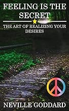 Feeling is the Secret: The Art of Realizing your Desires