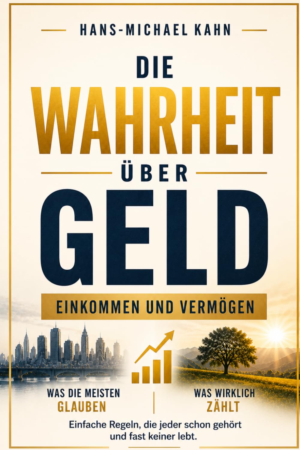Die Wahrheit über Geld, Einkommen und Vermögen: Einfache Regeln, die jeder schon gehört und fast keiner lebt