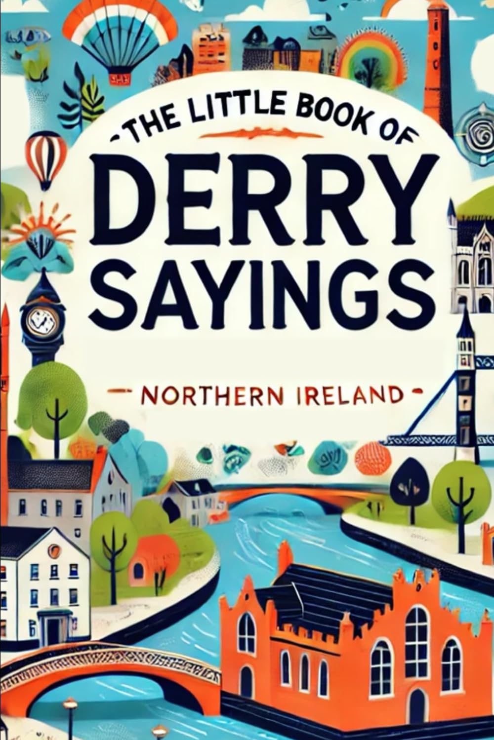 The Little Book of Derry Sayings: Discover the Unique Charm of Local Expressions in Northern Ireland