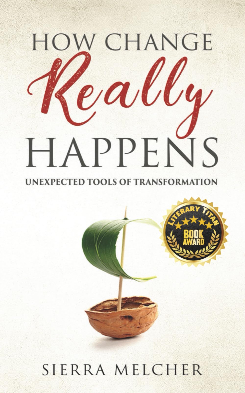 How Change Really Happens: Unexpected Tools of Transformation (The Change You Need, Band 1)