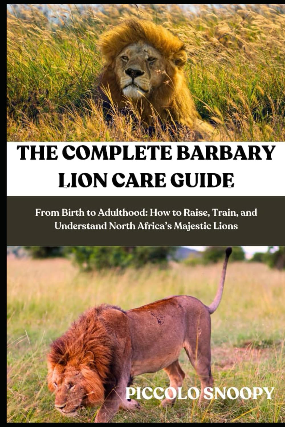 The Complete Barbary Lion Care Guide: From Birth to Adulthood: How to Raise, Train, and Understand North Africa’s Majestic Lions