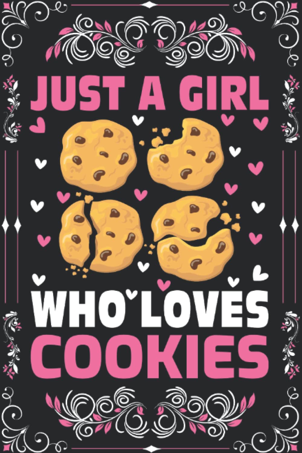 Just A Girl Who Loves Cookies Notebook Journal Cookies Notebook For Women Girls Kids: Just A Girl Who Loves Cookies Notebook Journal, Size- (6x9)