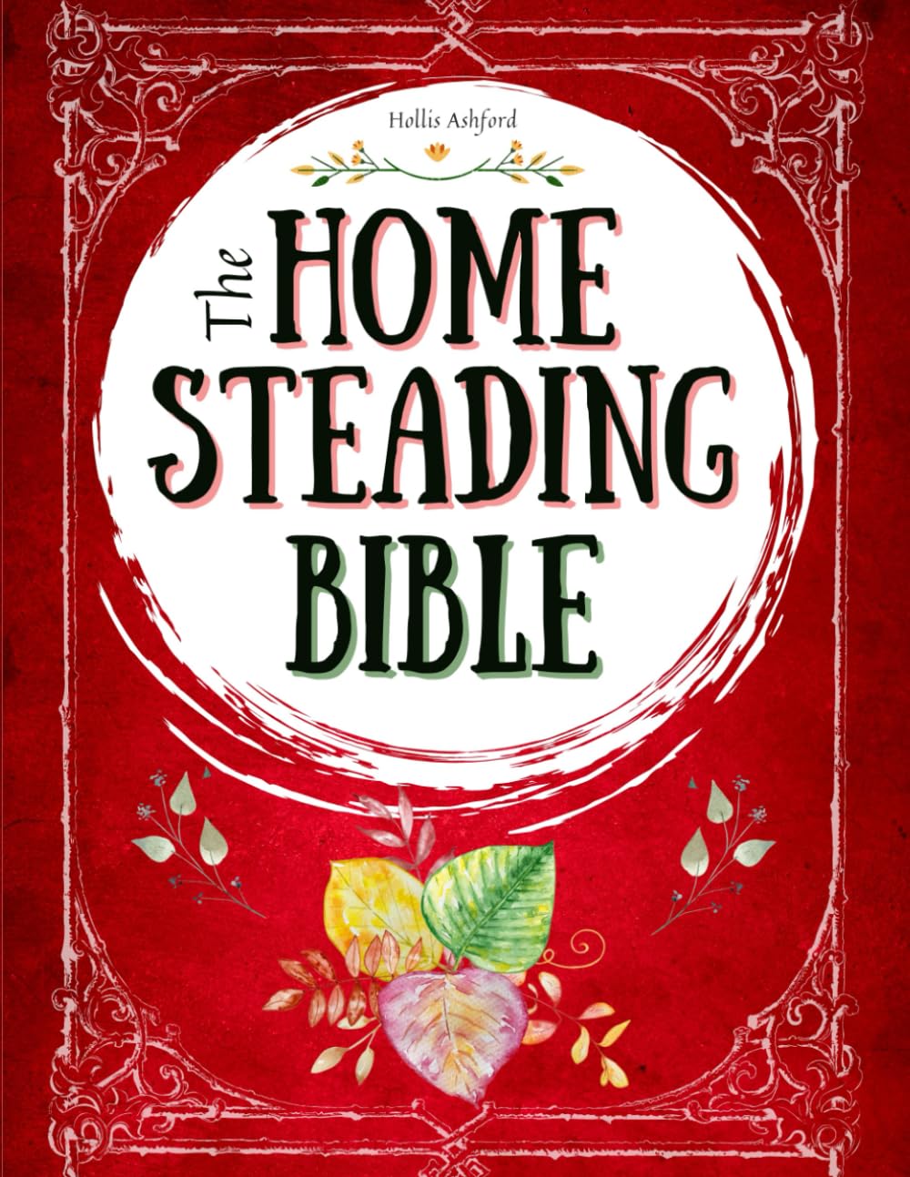 The Homesteading Bible: The Ultimate Guide to Off-Grid Living and ...