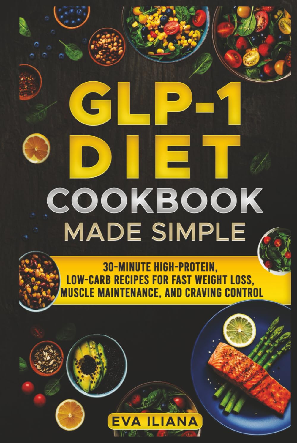 The GLP-1 Diet Cookbook Made Simple: 30-Minute High-Protein, Low-Carb Recipes for Fast Weight Loss, Muscle Maintenance, and Craving Control