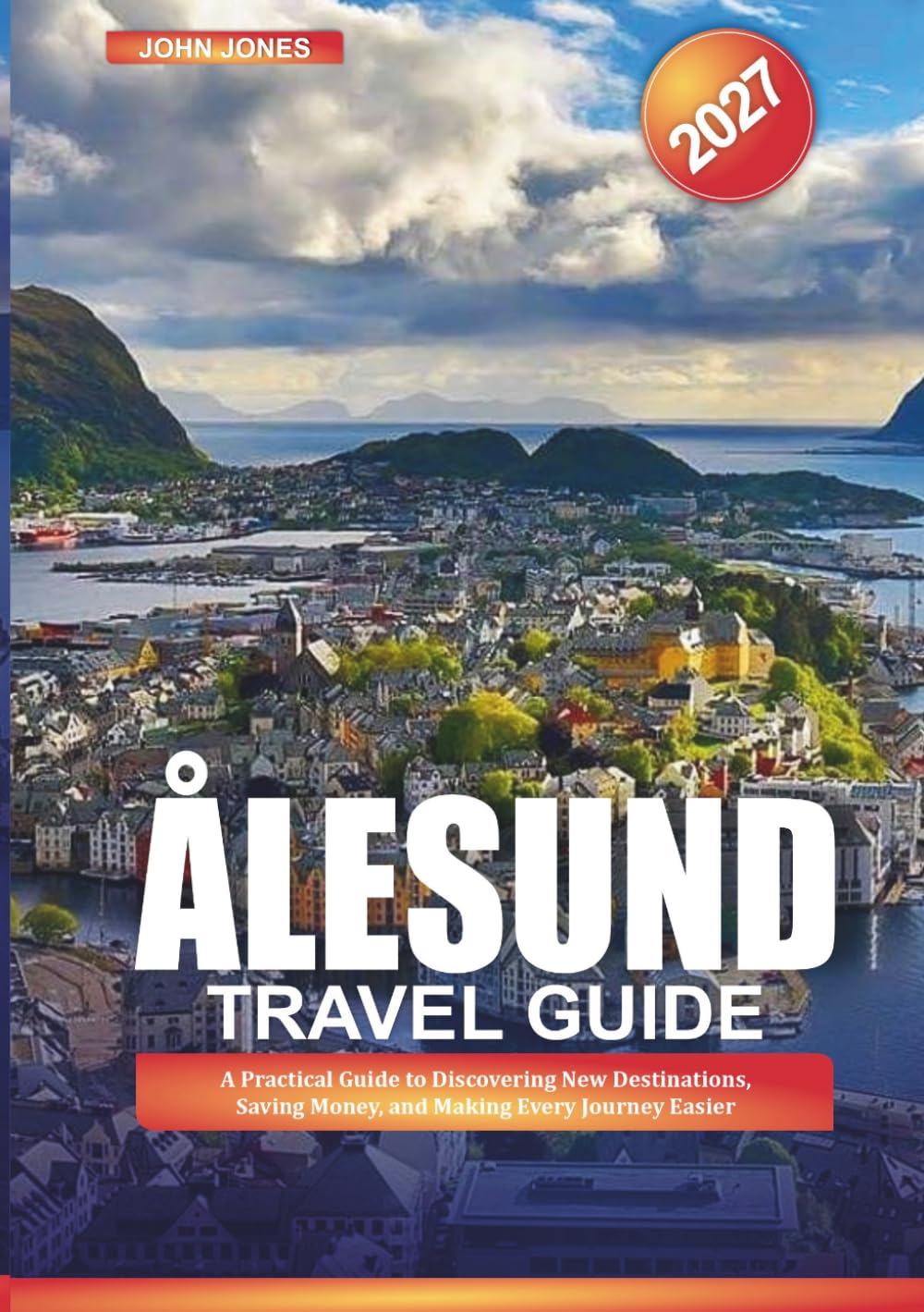 ALESUND TRAVEL GUIDE 2027: A Practical Guide to Discovering New Destinations, Saving Money, and Making Every Journey Easier